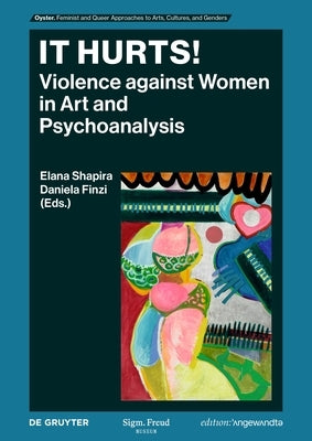 It Hurts!: Violence Against Women in Art and Psychoanalysis by Shapira, Elana