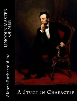 Lincoln Master of Men: A Study in Character by Rothschild, Alonzo