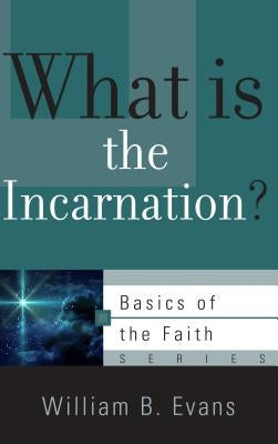 What Is the Incarnation? by Evans, William B.