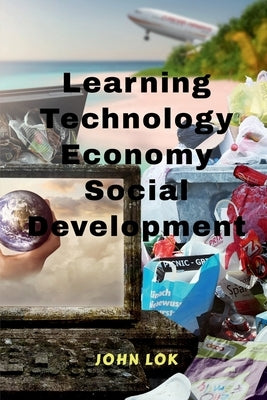 Learning Technology Economy Social Development by Lok, John