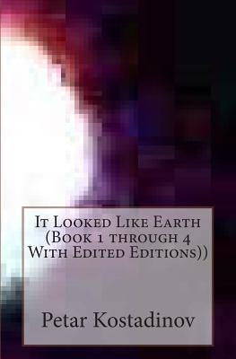 It Looked Like Earth (Book 1 through 4 With Edited Editions)) by Kostadinov, Petar