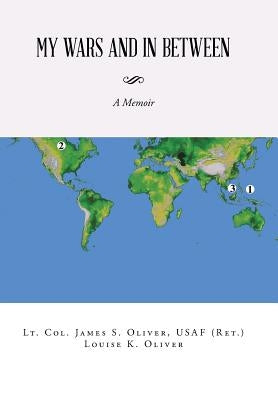 My Wars and in Between: A Memoir by Oliver, Usaf (Ret ). Lt Col James S.