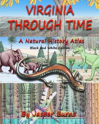 Virginia Through Time: A Natural History Atlas (Black and White Edition) by Burns, Jasper