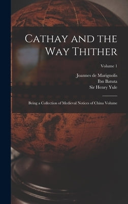 Cathay and the way Thither: Being a Collection of Medieval Notices of China Volume; Volume 1 by Cordier, Henri
