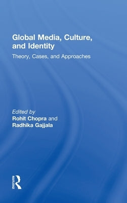 Global Media, Culture, and Identity: Theory, Cases, and Approaches by Chopra, Rohit
