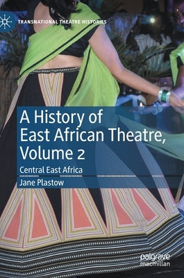 A History of East African Theatre, Volume 2: Central East Africa by Plastow, Jane