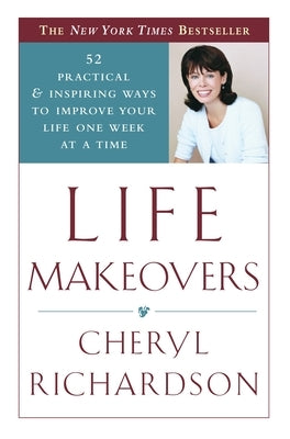 Life Makeovers: 52 Practical & Inspiring Ways to Improve Your Life One Week at a Time by Richardson, Cheryl