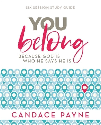 You Belong Bible Study Guide: Because God Is Who He Says He Is by Payne, Candace