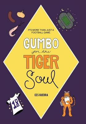 Gumbo for the Tiger Soul: It's More Than Just a Football Game. by Guerra, Ces