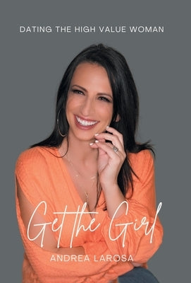 Get the Girl: Dating the High-Value Woman by LaRosa, Andrea