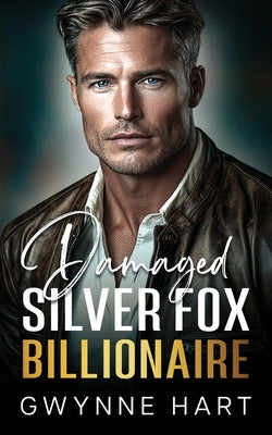 Damaged Silver Fox Billionaire by Hart, Gwynne