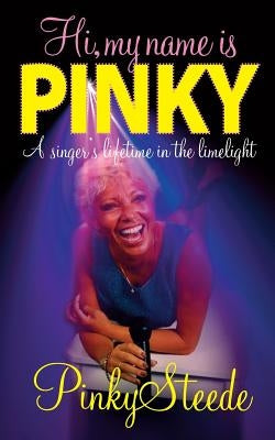 Hi, My Name is Pinky: A Singer's Lifetime in the Limelight by Steede, Pinky