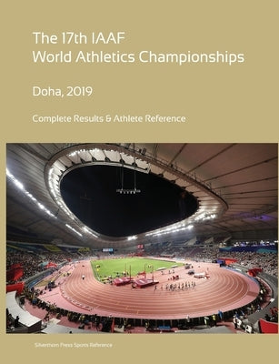 17th World Athletics Championships - Doha 2019. Complete Results & Athlete Reference by Barclay, Simon