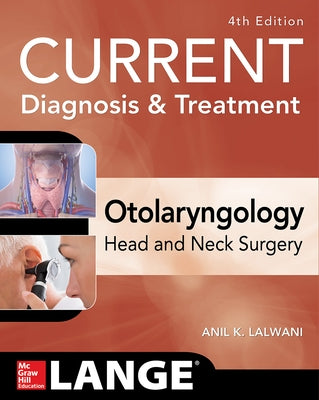 Current Diagnosis & Treatment Otolaryngology--Head and Neck Surgery, Fourth Edition by Lalwani, Anil