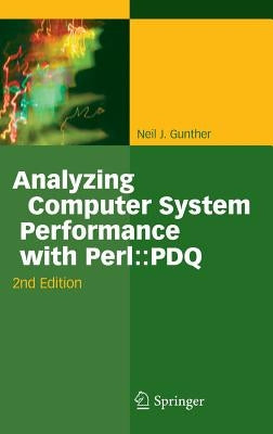 Analyzing Computer System Performance with Perl: PDQ by Gunther, Neil J.