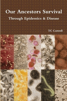 Our Ancestors Survival Through Epidemics and Disease by Cottrell, Tc