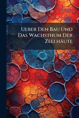 Ueber Den Bau Und Das Wachsthum Der Zellhäute by Anonymous