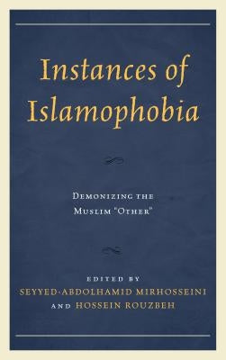 Instances of Islamophobia: Demonizing the Muslim "Other" by Mirhosseini, Seyyed-Abdolhamid