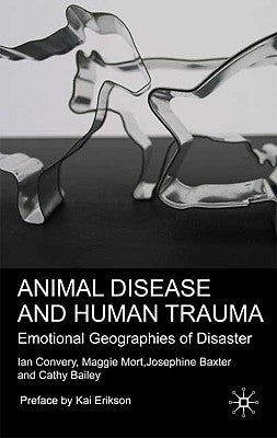 Animal Disease and Human Trauma: Emotional Geographies of Disaster by Convery, I.