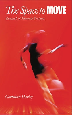 The Space to Move: Essentials of Movement Training by Darley, Christian