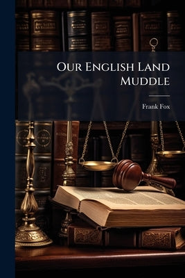 Our English Land Muddle: An Australian View by Fox, Frank