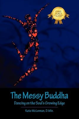 The Messy Buddha: Dancing on the Soul's Growing Edge by McLennan D. Min, Kate
