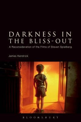 Darkness in the Bliss-Out: A Reconsideration of the Films of Steven Spielberg by Kendrick, James
