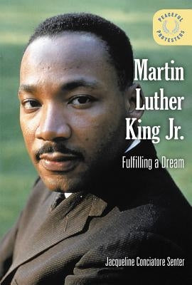Martin Luther King Jr.: Fulfilling a Dream by Conciatore Senter, Jacqueline