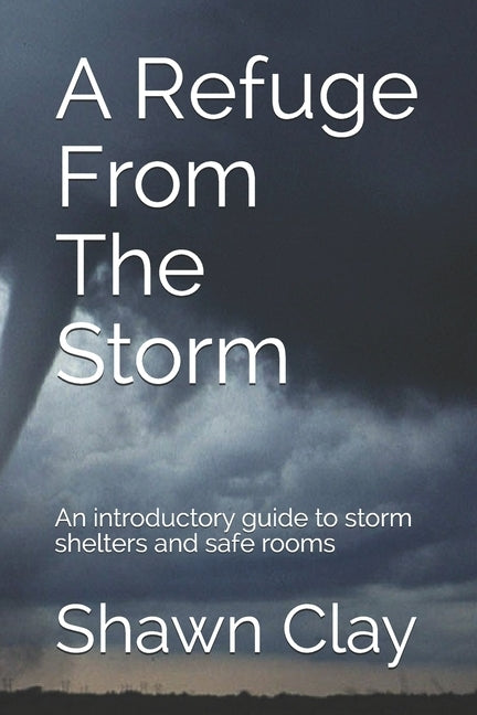 A Refuge From The Storm: An introductory guide to storm shelters and safe rooms by Powers, David