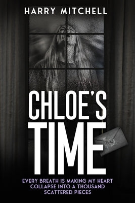 Chloe's Time: One year of my world falling apart. by Mitchell, Harry