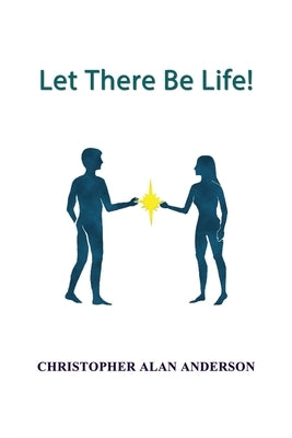Let There Be Life! by Anderson, Christohpher Alan