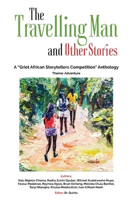 The Travelling Man and other Stories: A Griot African Storytellers Competition Anthology - Adventure Theme by Quinta