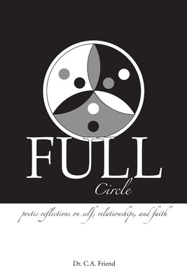 Full Circle: Poetic Reflections on Self, Relationships, and Faith by Friend, C. a.