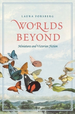 Worlds Beyond: Miniatures and Victorian Fiction by Forsberg, Laura