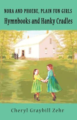 Hymnbooks and Hanky Cradles, Nora and Pheobe, Plain Fun Girls by Zehr, Cheryl Graybill