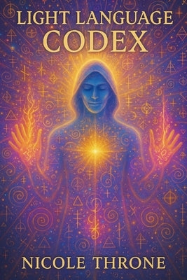Light Language Codex by Throne, Nicole