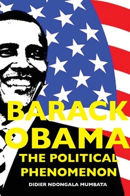 Barack Obama, the Political Phenomenon by Ndongala, Didier Mumbata