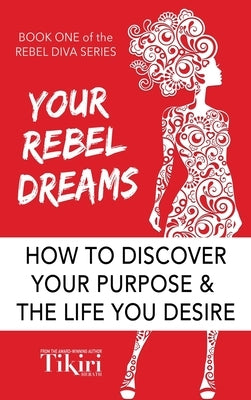 Your Rebel Dreams: 6 Simple Steps to Taking Back Control of Your Life in Uncertain Times by Herath, Tikiri