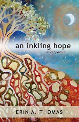 An inkling hope: select poems by Thomas, Erin a.