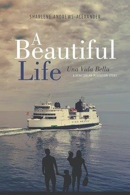 A Beautiful Life/Una Vida Bella: A Venezuelan Migration Story by Andrews-Alexander, Sharlene