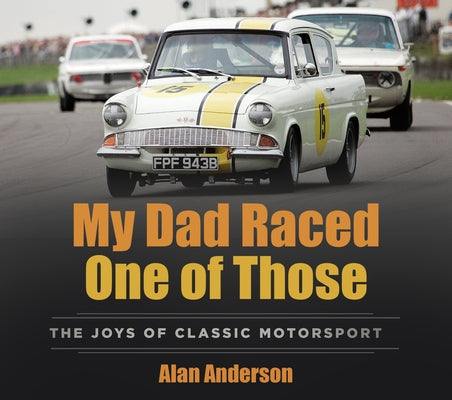 My Dad Raced One of Those: The Joys of Classic Motorsport by Anderson, Alan