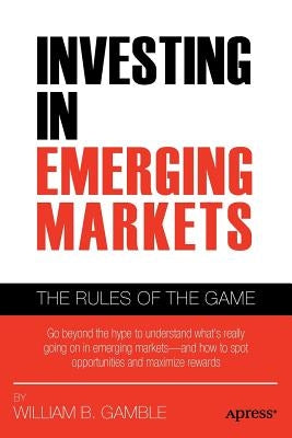 Investing in Emerging Markets: The Rules of the Game by Gamble, William B.