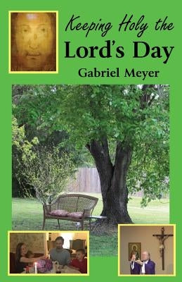 Keeping Holy the Lord's Day by Meyer, Gabriel