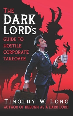 The Dark Lord's Guide to Hostile Corporate Takeover: The Dark Lord's Guide Series by Long, Timothy W.