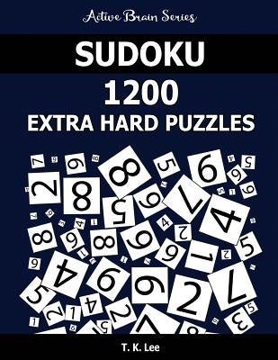Sudoku 1200 Extra Hard Puzzles: Keep Your Brain Active For Hours by Lee, T. K.