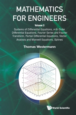 Mathematics for Engineers - Volume 3: Systems of Differential Equations, N-Th Order Differential Equations, Fourier Series and Fourier Transform, Part by Westermann, Thomas