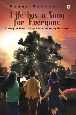 Life has a Song for Everyone: A story of love, life and how meaning finds you by Mayur Madhekar