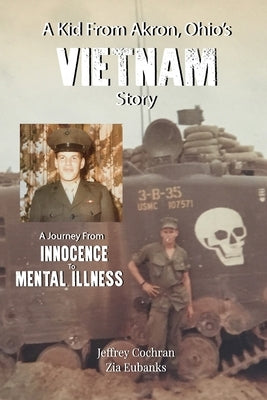 A Kid from Akron, Ohio's Vietnam Story: A Journey from Innocence to Mental Illness by Eubanks, Zia