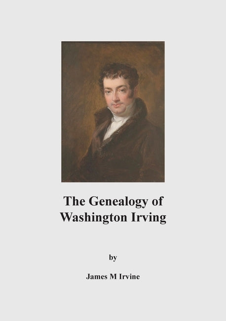 The Genealogy of Washington Irving by Irvine, James M.