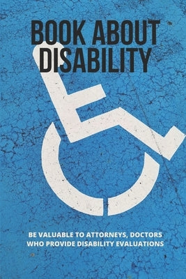 Book About Disability: Be Valuable To Attorneys, Doctors Who Provide Disability Evaluations: Learn To Evaluate The Disability by Ailiff, Eric